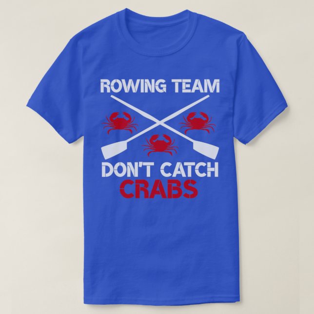 Rowing Team Donx27t Catch Crabs Funny Rowing Sayin T-Shirt (Design Front)