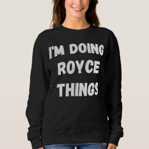 Royce  I'm Doing Royce Things Sweatshirt