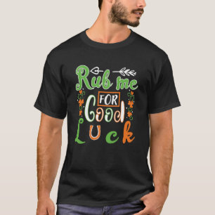 Rub Me For Good Luck St Patrick' Day T-Shirt