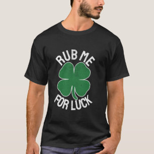 Rub Me For Luck St Patrick s Day Funny Adult Humou T-Shirt