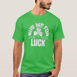 Rub Me For Luck St Patricks Day Shamrock Irish Nau T-Shirt