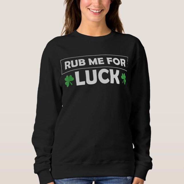 Rub Me For Luck St Patricks Day Sweatshirt (Front)