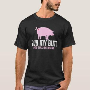 Rub My Butt And Call Me Bacon Grilling Meat Smokin T-Shirt