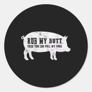 Rub My Butt Then You Can Pull My Pork Funny Bbq T Classic Round Sticker
