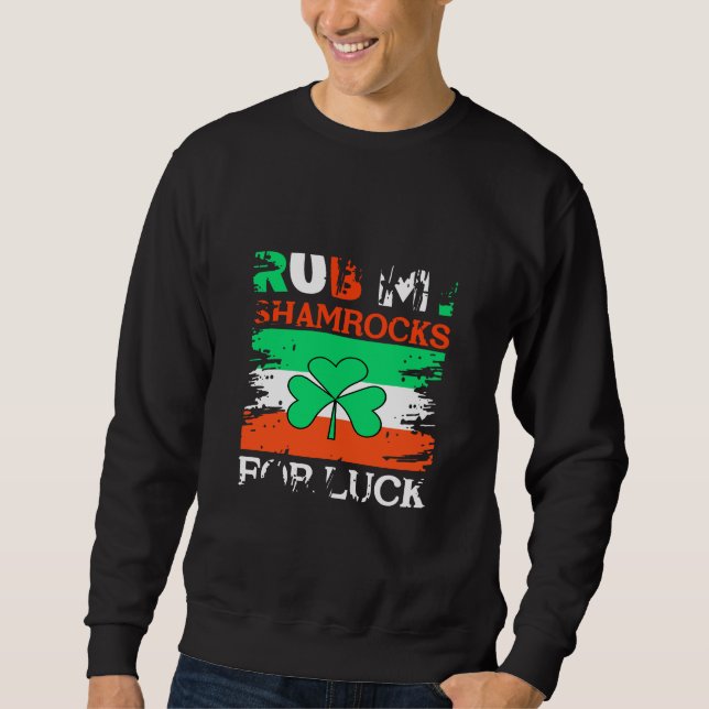 Rub My Shamrocks for Luck, St. Patrick's Day Sweatshirt (Front)