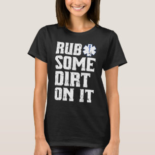 Rub Some Dirt On It Emt Ems Paramedic Tee