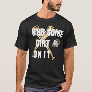 Rub Some Dirt On It T-Shirt