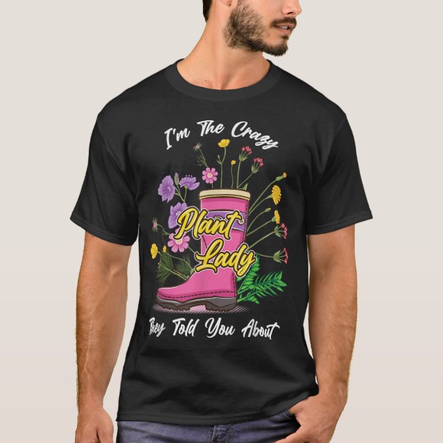 Rubber Boots Wildflowers Funny I'm The Crazy Plant T-Shirt (Front)
