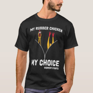 Rubber Chicken My Body My Choice Pro Choice T-Shirt
