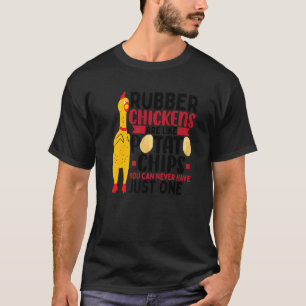 Rubber Chickens Are Like Potato Chips Rubber Chic T-Shirt
