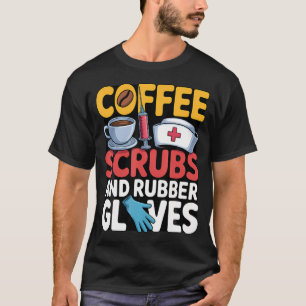 Rubber Coffee Scrubs Gloves Nurse Medical Worker T-Shirt
