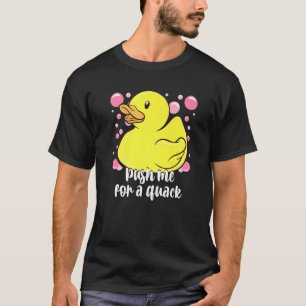 Rubber Duck Bubbles Push Me For A Quack Rubber Duc T-Shirt