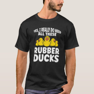 Rubber Duck I Really Do Need All These Rubber Duc T-Shirt