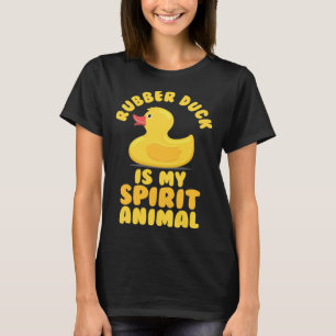 Rubber duck is my spirit animal I Quack Duck chick T-Shirt
