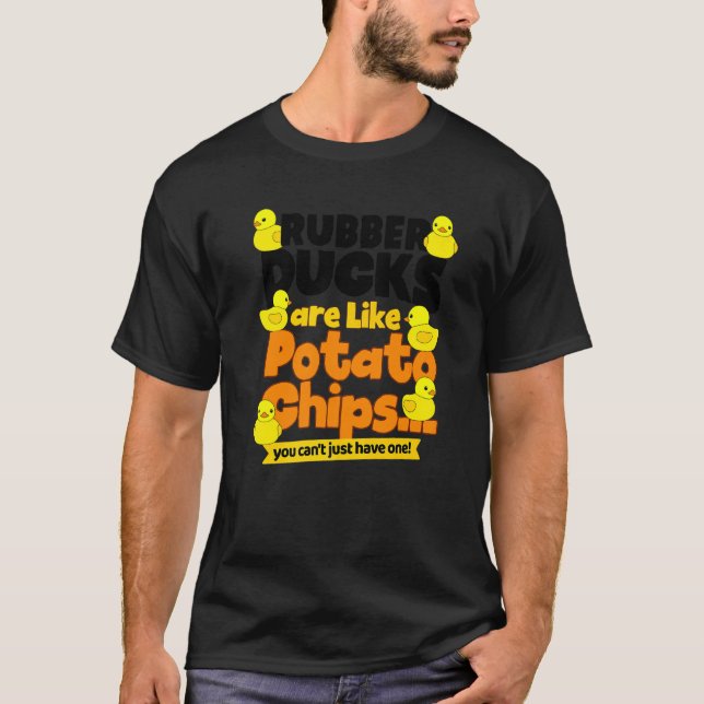 Rubber Ducks Are Like Potato Chips  Duckie Rubber  T-Shirt (Front)