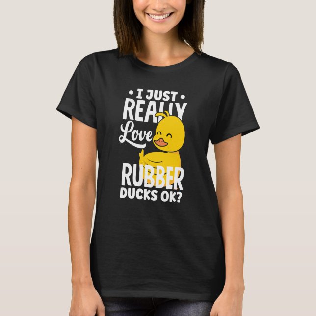 Rubber Ducky Just Really Love Rubber Ducks T-Shirt (Front)