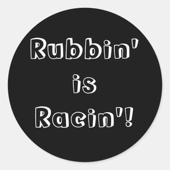 Rubbin' is Racin'! Classic Round Sticker (Front)