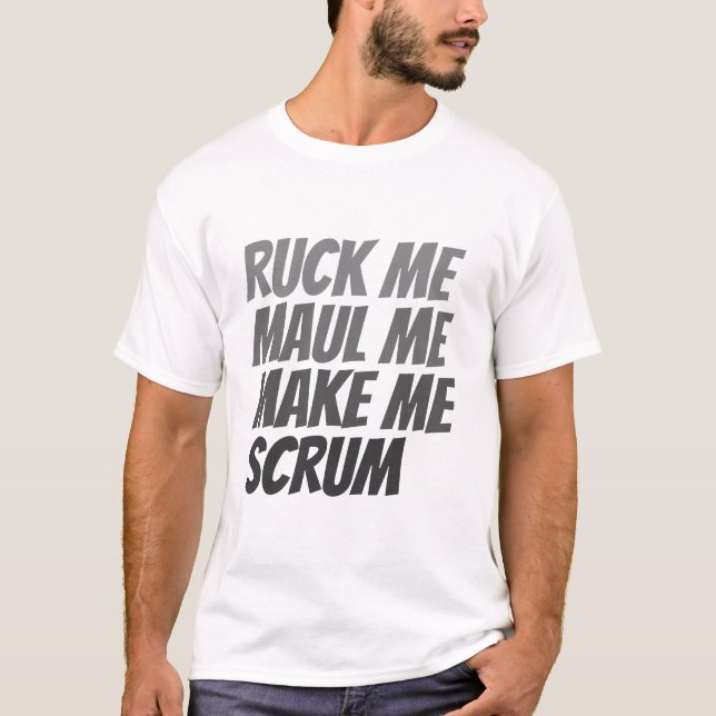 Ruck me maul me make me scrum rugby humour T-Shirt (Front)