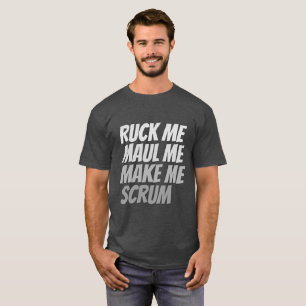 Ruck me maul me make me scrum rugby humour T-Shirt