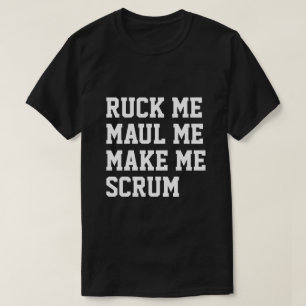 Ruck me maul me make me scrum rugby humour T-Shirt