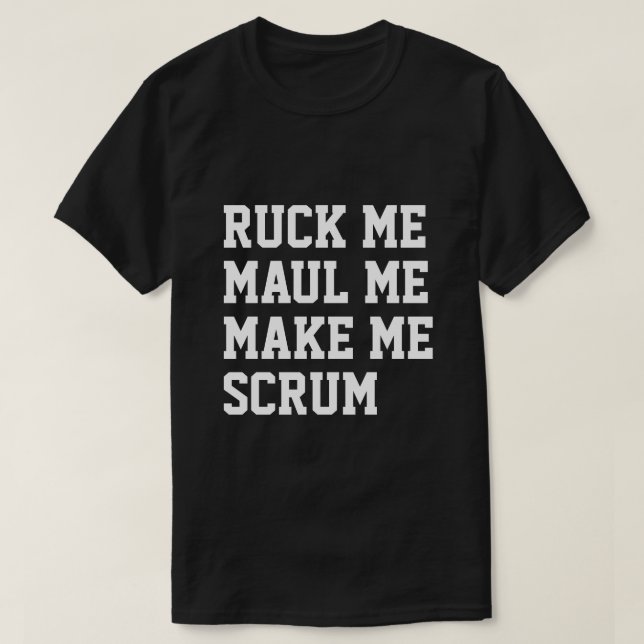 Ruck me maul me make me scrum rugby humour T-Shirt (Design Front)