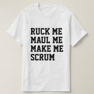 Ruck me maul me make me scrum rugby themed T-Shirt