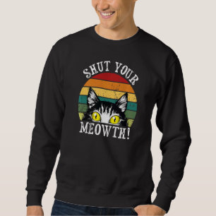 Rude Cat Owner  Sassy Attitude Shut Your Meowth Sweatshirt