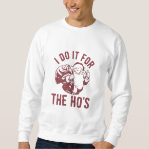 Rude Christmas Santa Face I Do It For The Ho's Sweatshirt