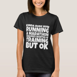 Rude How Running A Marathon Requires Months Of Tra T-Shirt
