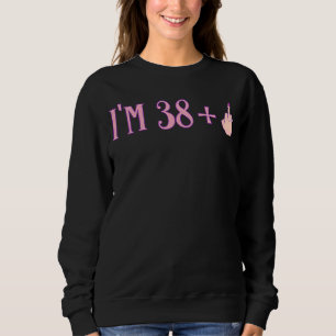 Rude I'm 38 Plus Middle Finger 39th Birthday Sweatshirt