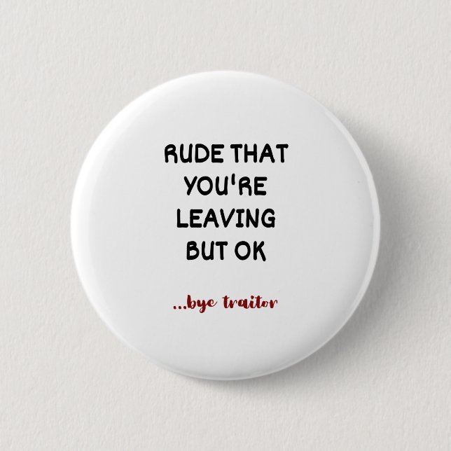 Rude That You're Leaving But Ok 6 Cm Round Badge (Front)