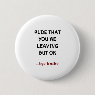 Rude That You're Leaving But Ok 6 Cm Round Badge
