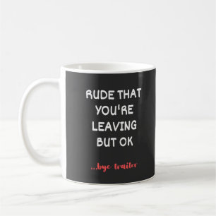 Rude That You're Leaving But Ok Coffee Mug