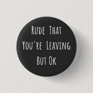 Rude That You're Leaving But Ok - Funny New Job, 3 Cm Round Badge