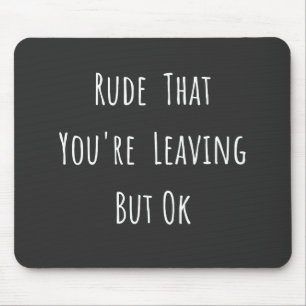 Rude That You're Leaving But Ok - Funny New Job, Mouse Mat