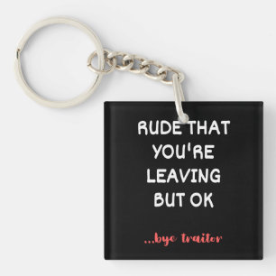 Rude That You're Leaving But Ok Key Ring