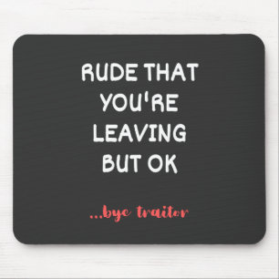 Rude That You're Leaving But Ok Mouse Mat