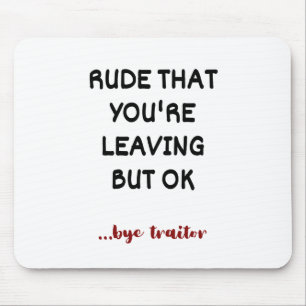 Rude That You're Leaving But Ok Mouse Mat