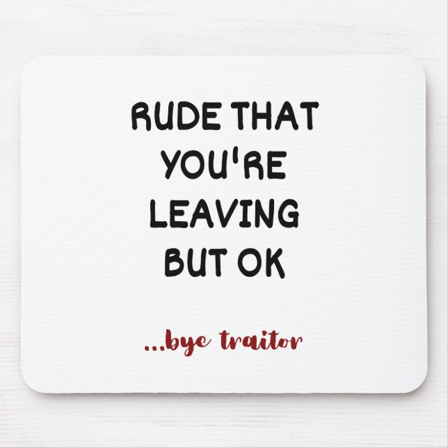 Rude That You're Leaving But Ok Mouse Mat (Front)