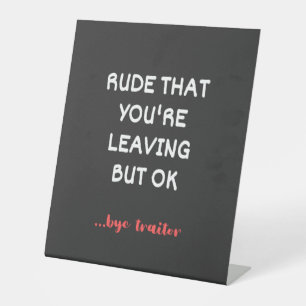 Rude That You're Leaving But Ok Pedestal Sign