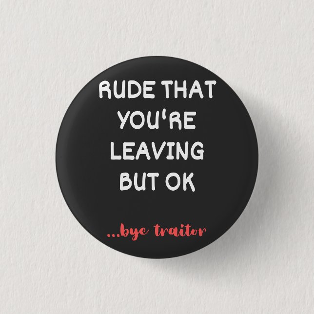Rude That You're Leaving, Good Luck Finding Better 3 Cm Round Badge (Front)