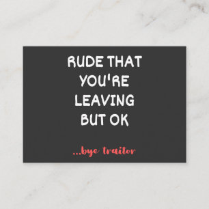 Rude That You're Leaving, Good Luck Finding Better Business Card