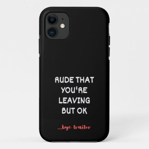 Rude That You're Leaving, Good Luck Finding Better iPhone 11 Case