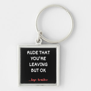 Rude That You're Leaving, Good Luck Finding Better Key Ring