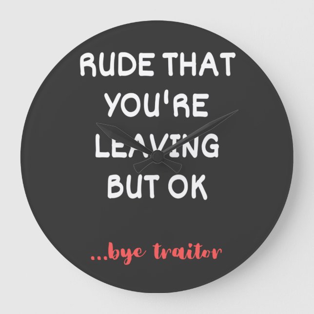 Rude That You're Leaving, Good Luck Finding Better Large Clock (Front)