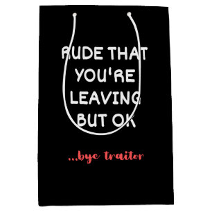 Rude That You're Leaving, Good Luck Finding Better Medium Gift Bag