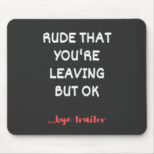 Rude That You're Leaving, Good Luck Finding Better Mouse Mat