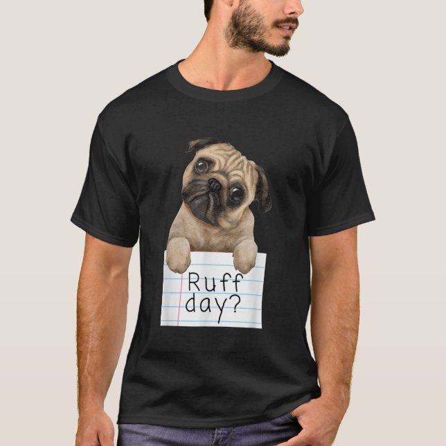 Ruff Day Funny Cute Pet Pug Dog Puppy Graphic Desi T-Shirt (Front)