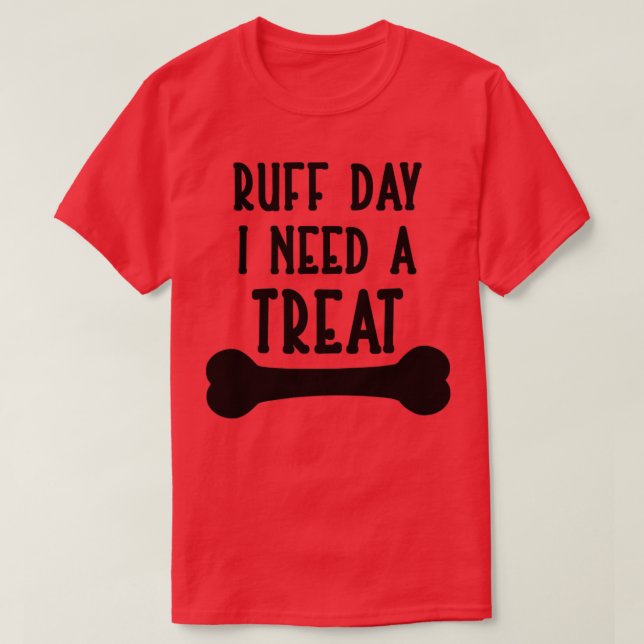 Ruff Day I Need a Treat T-Shirt (Design Front)