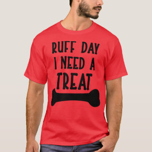 Ruff Day I Need a Treat T-Shirt